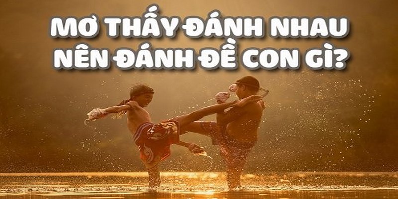 Một vài trường hợp nằm mơ thấy đánh nhau khác